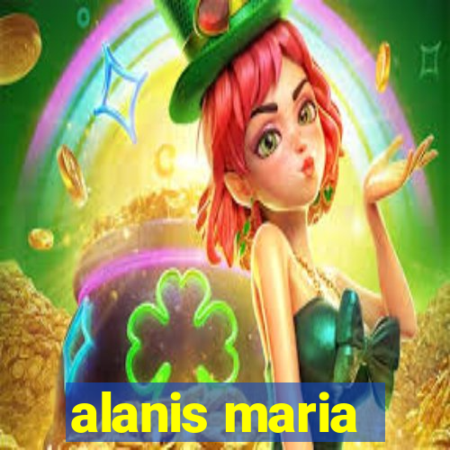 alanis maria